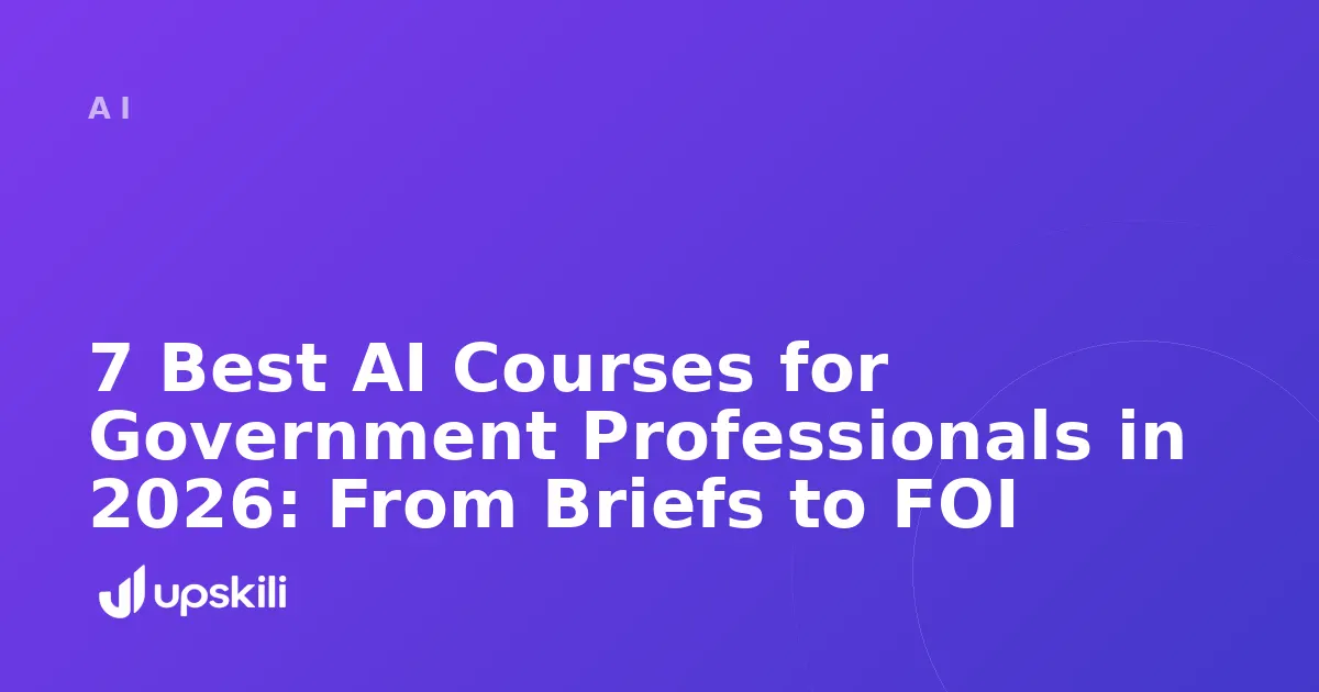 Title card reading "7 Best AI Courses for Government Professionals in 2026: From Briefs to FOI"