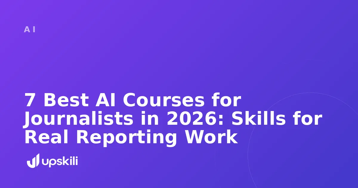 Title card reading "7 Best AI Courses for Journalists in 2026: Skills for Real Reporting Work"